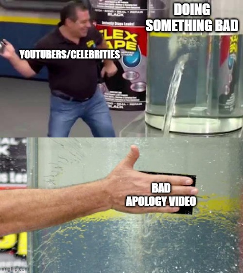 y tho | DOING SOMETHING BAD; YOUTUBERS/CELEBRITIES; BAD APOLOGY VIDEO | image tagged in flex tape | made w/ Imgflip meme maker
