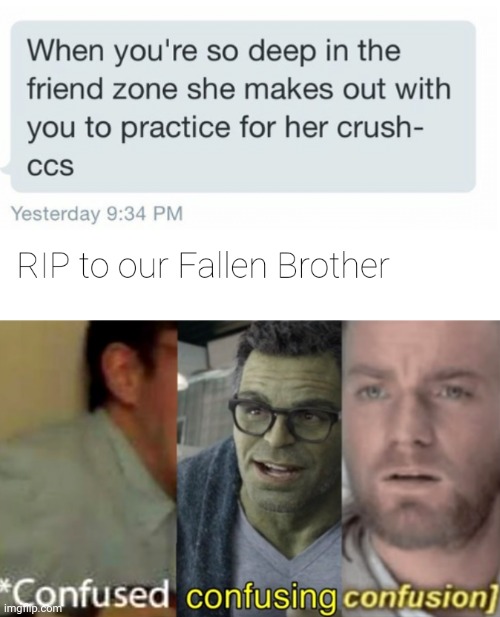 My... condolences?    [top image from me.me] | image tagged in confused confusing confusion,friend zone | made w/ Imgflip meme maker