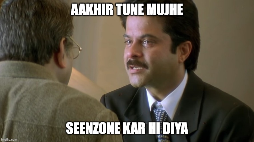 seenzone anil kapoor | AAKHIR TUNE MUJHE; SEENZONE KAR HI DIYA | image tagged in sad | made w/ Imgflip meme maker