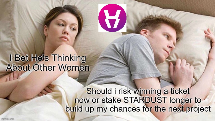 I Bet He's Thinking About Other Women | I Bet He's Thinking About Other Women; Should i risk winning a ticket now or stake STARDUST longer to build up my chances for the next project | image tagged in memes,i bet he's thinking about other women | made w/ Imgflip meme maker