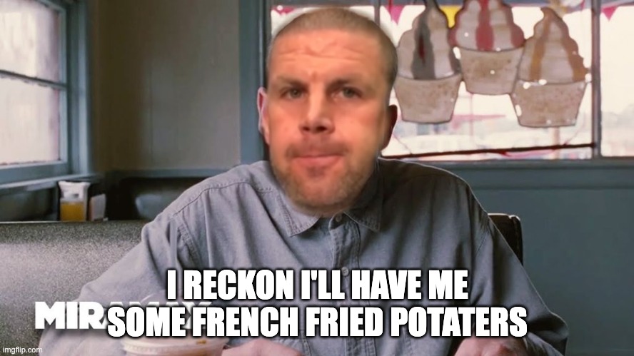 I RECKON I'LL HAVE ME SOME FRENCH FRIED POTATERS | image tagged in gators,florida | made w/ Imgflip meme maker