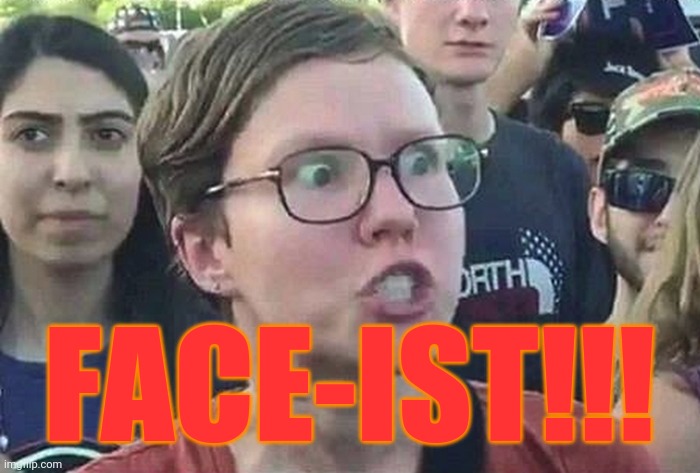 Triggered Liberal | FACE-IST!!! | image tagged in triggered liberal | made w/ Imgflip meme maker