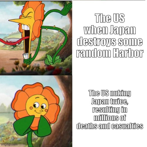 oh | The US when Japan destroys some random Harbor; The US nuking Japan twice, resulting in millions of deaths and casualties | made w/ Imgflip meme maker