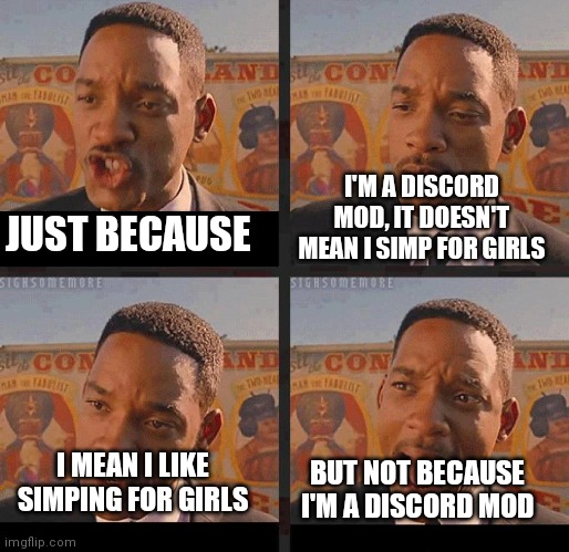 Not all Discord Mods are the same | I'M A DISCORD MOD, IT DOESN'T MEAN I SIMP FOR GIRLS; JUST BECAUSE; I MEAN I LIKE SIMPING FOR GIRLS; BUT NOT BECAUSE I'M A DISCORD MOD | image tagged in just because | made w/ Imgflip meme maker