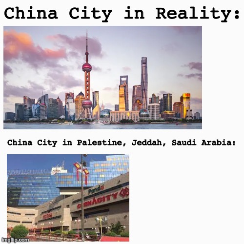 China Cities in different countries be like: | China City in Reality:; China City in Palestine, Jeddah, Saudi Arabia: | image tagged in chinacity,made in china | made w/ Imgflip meme maker