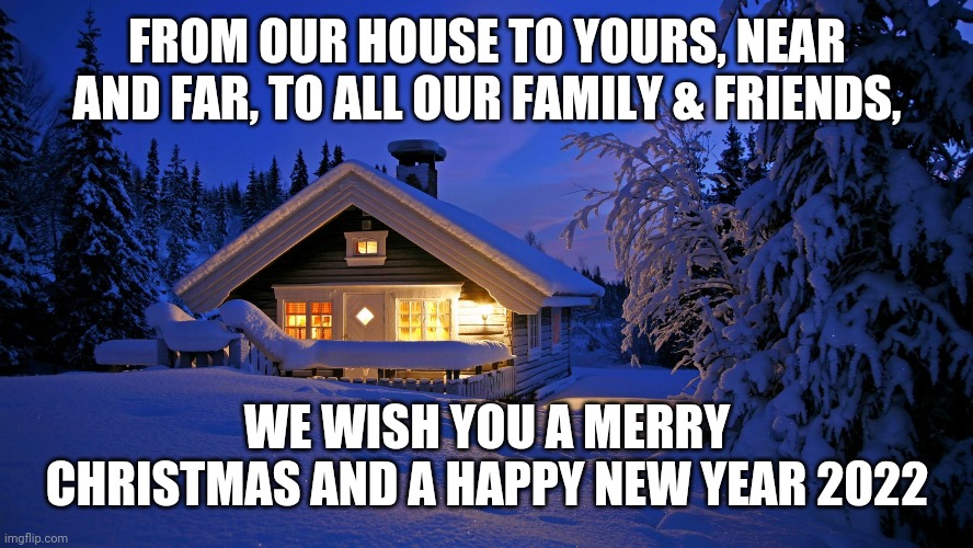 Christmas | FROM OUR HOUSE TO YOURS, NEAR AND FAR, TO ALL OUR FAMILY & FRIENDS, WE WISH YOU A MERRY CHRISTMAS AND A HAPPY NEW YEAR 2022 | image tagged in merry christmas | made w/ Imgflip meme maker