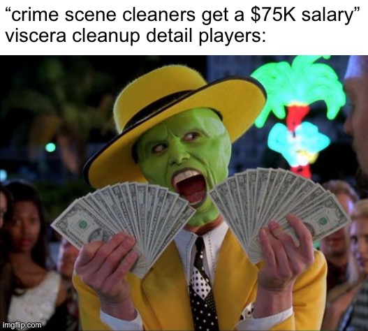 demotion somewhat included | “crime scene cleaners get a $75K salary”
viscera cleanup detail players: | made w/ Imgflip meme maker