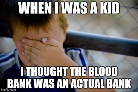 Confession Kid Meme | WHEN I WAS A KID I THOUGHT THE BLOOD BANK WAS AN ACTUAL BANK | image tagged in memes,confession kid | made w/ Imgflip meme maker