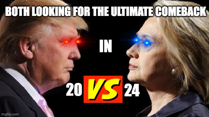 Rematch Trump V Clinton | BOTH LOOKING FOR THE ULTIMATE COMEBACK; IN; 24; 20 | image tagged in rematch trump v clinton,democrat,republican,president trump,hillary clinton,president | made w/ Imgflip meme maker