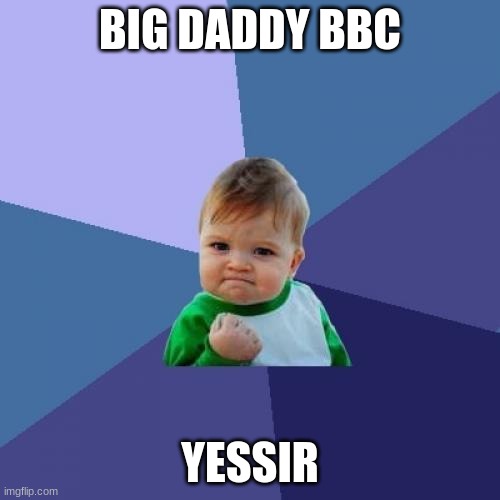 bbc | BIG DADDY BBC; YESSIR | image tagged in memes,success kid | made w/ Imgflip meme maker