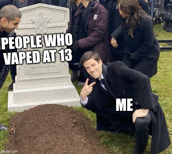 Funeral | PEOPLE WHO VAPED AT 13; ME | image tagged in funeral | made w/ Imgflip meme maker