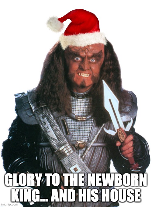Gowron sings Hark the Herald | GLORY TO THE NEWBORN KING... AND HIS HOUSE | image tagged in gowron smiles 2980,glory to you,star trek deep space nine,christmas | made w/ Imgflip meme maker