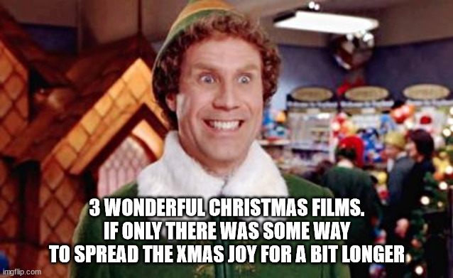 Buddy Elf Favorite | 3 WONDERFUL CHRISTMAS FILMS.
IF ONLY THERE WAS SOME WAY
TO SPREAD THE XMAS JOY FOR A BIT LONGER | image tagged in buddy elf favorite | made w/ Imgflip meme maker