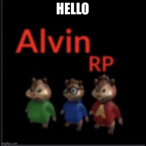 alvin the chipmunk rp | HELLO | image tagged in alvin the chipmunk rp | made w/ Imgflip meme maker