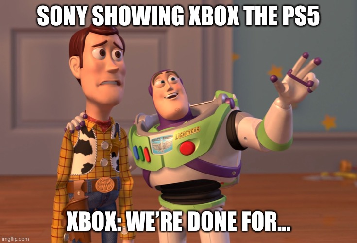 Oh dear | SONY SHOWING XBOX THE PS5; XBOX: WE’RE DONE FOR… | image tagged in memes,x x everywhere | made w/ Imgflip meme maker