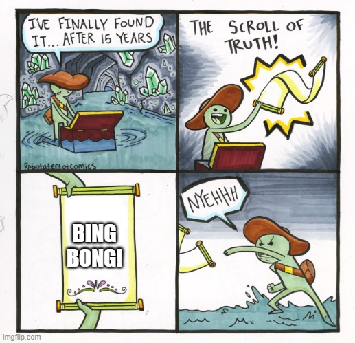 The Scroll Of Truth | BING BONG! | image tagged in memes,the scroll of truth | made w/ Imgflip meme maker