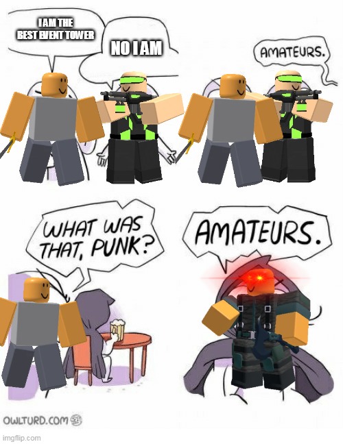 Amateurs | I AM THE BEST EVENT TOWER; NO I AM | image tagged in amateurs | made w/ Imgflip meme maker