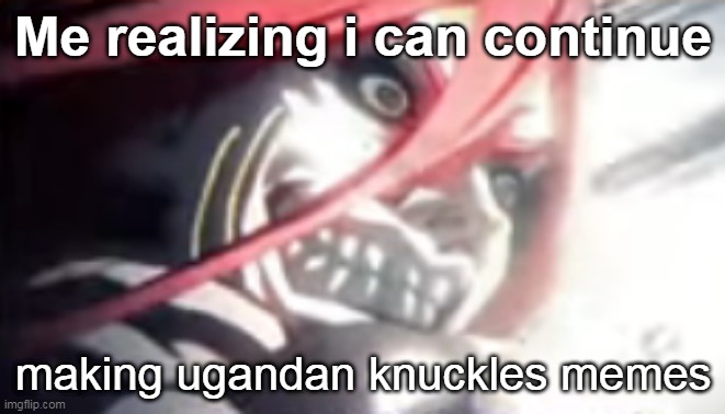 HE HAS RISEN | Me realizing i can continue; making ugandan knuckles memes | image tagged in ugandan knuckles,thor ragnarok | made w/ Imgflip meme maker