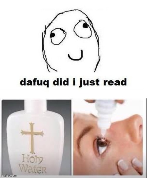 image tagged in memes,dafuq did i just read,holy water | made w/ Imgflip meme maker