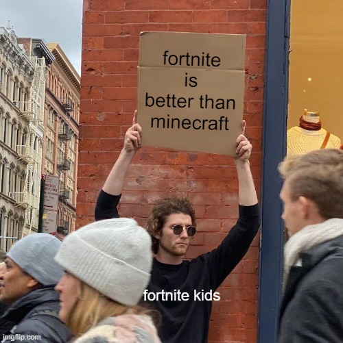 Fortnite Kids be like | fortnite is better than minecraft; fortnite kids | image tagged in memes,guy holding cardboard sign | made w/ Imgflip meme maker