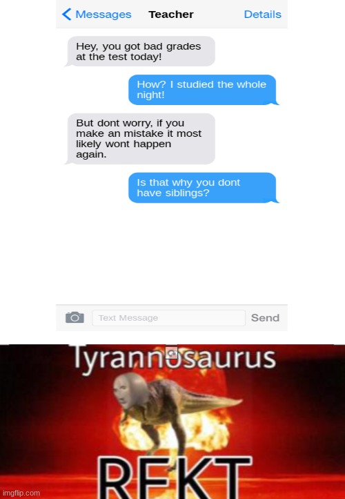 I think the teacher will never recover from that! | image tagged in tyrannosaurus rekt | made w/ Imgflip meme maker