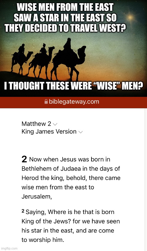 Maybe not so wise | WISE MEN FROM THE EAST SAW A STAR IN THE EAST SO THEY DECIDED TO TRAVEL WEST? I THOUGHT THESE WERE “WISE” MEN? | image tagged in wise men | made w/ Imgflip meme maker
