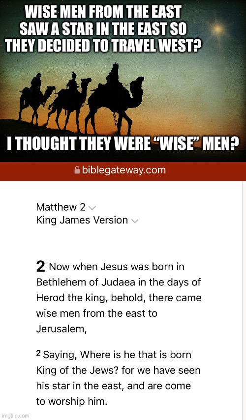 Not the sharpest knives in the drawer | WISE MEN FROM THE EAST SAW A STAR IN THE EAST SO THEY DECIDED TO TRAVEL WEST? I THOUGHT THEY WERE “WISE” MEN? | image tagged in wise men | made w/ Imgflip meme maker