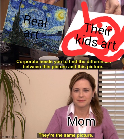 They're The Same Picture | Real art; Their kids art; Mom | image tagged in memes,they're the same picture | made w/ Imgflip meme maker