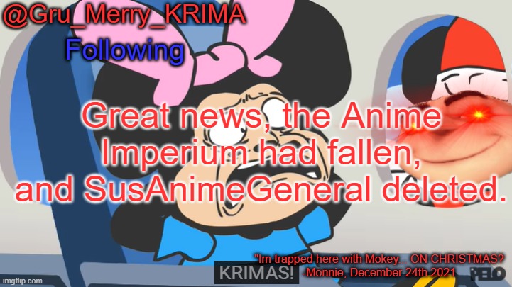 Gru's Christmas Temp | Great news, the Anime Imperium had fallen, and SusAnimeGeneral deleted. | image tagged in gru's christmas temp | made w/ Imgflip meme maker