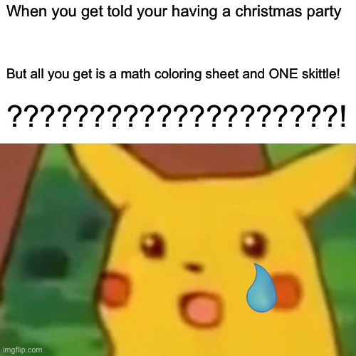 School Christmas partys be like........... | When you get told your having a christmas party; But all you get is a math coloring sheet and ONE skittle! ????????????????????! | image tagged in memes,surprised pikachu | made w/ Imgflip meme maker