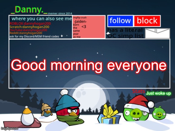 _Danny._ Christmas Announcement template | Good morning everyone; Just woke up | image tagged in _danny _ christmas announcement template | made w/ Imgflip meme maker