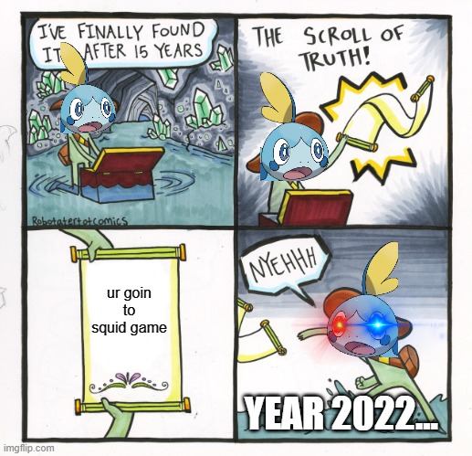 Squid Game 2022 be like | ur goin to squid game; YEAR 2022... | image tagged in memes,the scroll of truth,squid game,pokemon | made w/ Imgflip meme maker