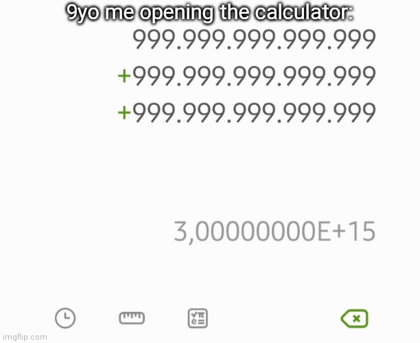 SPAM NUMBERS GOES BRRR | 9yo me opening the calculator: | image tagged in 9 years old,calculator | made w/ Imgflip meme maker