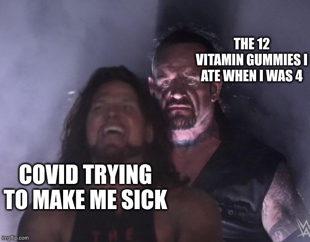undertaker | THE 12 VITAMIN GUMMIES I ATE WHEN I WAS 4; COVID TRYING TO MAKE ME SICK | image tagged in undertaker | made w/ Imgflip meme maker