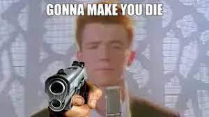 Rick astley gonna make you die Blank Meme Template