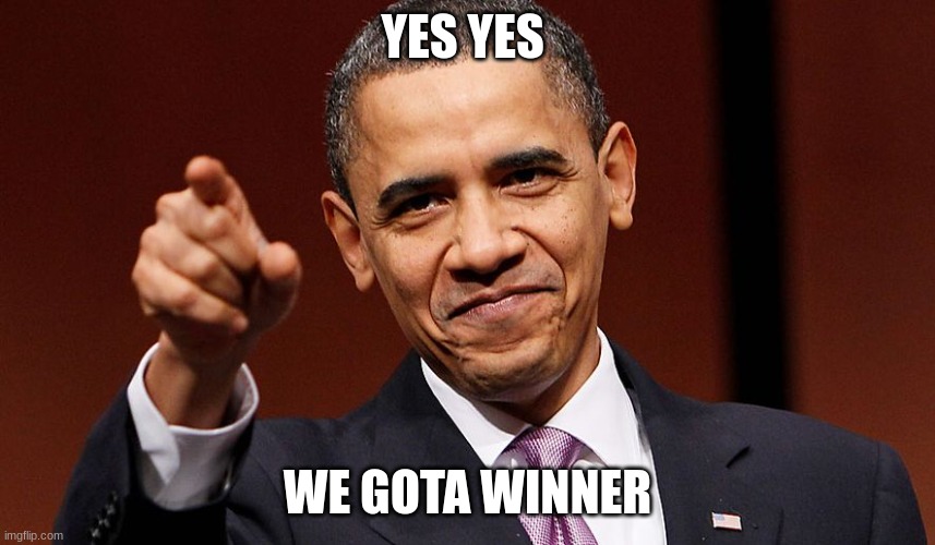 YES YES WE GOTA WINNER | image tagged in yes you can do homework | made w/ Imgflip meme maker