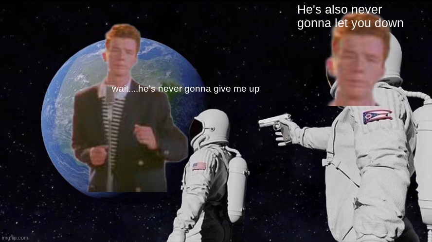 You just got: RICKROLLED!!! | He's also never gonna let you down; wait....he's never gonna give me up | image tagged in memes,always has been,rickroll | made w/ Imgflip meme maker