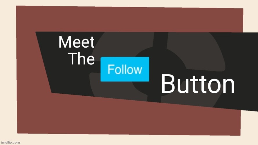Meet the follow button | image tagged in meet the follow button | made w/ Imgflip meme maker
