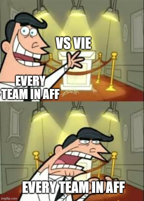 AFF cup | VS VIE; EVERY TEAM IN AFF; EVERY TEAM IN AFF | image tagged in memes,this is where i'd put my trophy if i had one | made w/ Imgflip meme maker