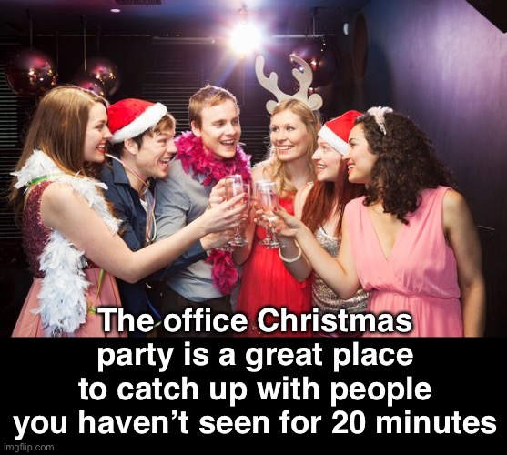 Now Get Back To Work! | The office Christmas party is a great place to catch up with people you haven’t seen for 20 minutes | image tagged in funny memes,christmas | made w/ Imgflip meme maker