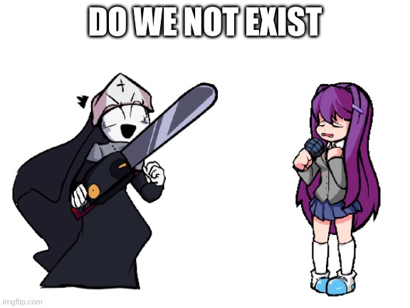 Yuri And Taki | DO WE NOT EXIST | image tagged in yuri and taki | made w/ Imgflip meme maker