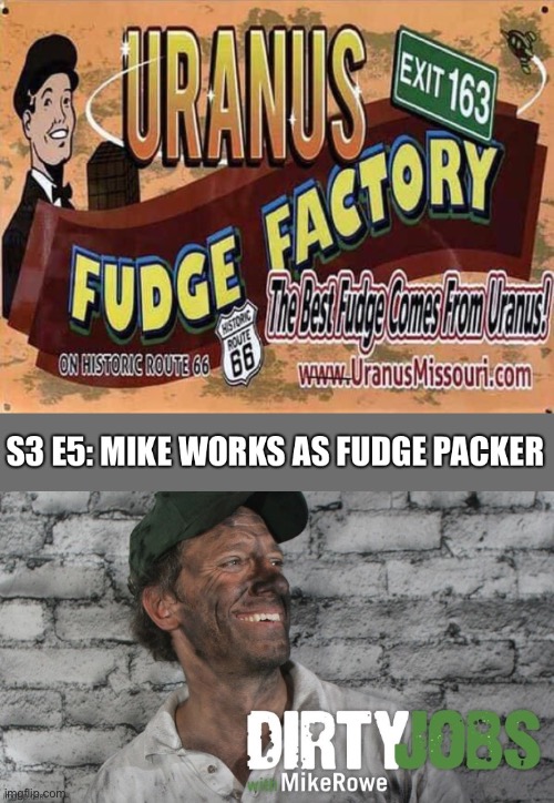 Uranus Fudge Factory | image tagged in mike rowe,dirty jobs,uranus fudge factory,fudge packer | made w/ Imgflip meme maker