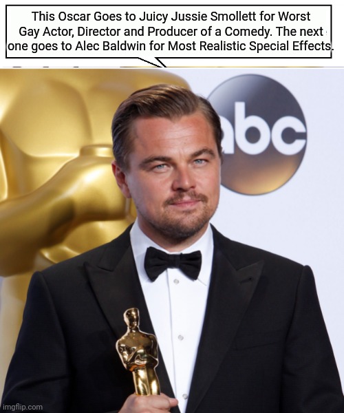 This Oscar Goes To... | This Oscar Goes to Juicy Jussie Smollett for Worst Gay Actor, Director and Producer of a Comedy. The next one goes to Alec Baldwin for Most Realistic Special Effects. | image tagged in jussie smollett,worst,gay,actor,producer,comedy | made w/ Imgflip meme maker