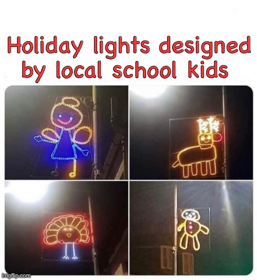 Christmas Lights | Holiday lights designed by local school kids | image tagged in christmas,lights,christmas lights,kids,school,fun | made w/ Imgflip meme maker