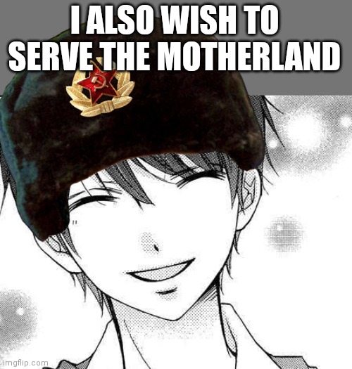 I ALSO WISH TO SERVE THE MOTHERLAND | image tagged in smiling boy | made w/ Imgflip meme maker