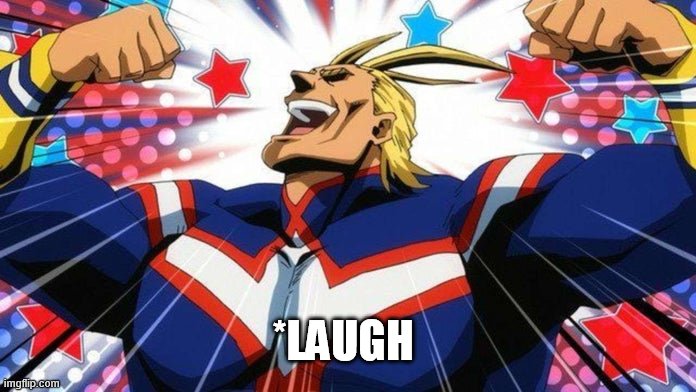 My Hero Academia All-Might | *LAUGH | image tagged in my hero academia all-might | made w/ Imgflip meme maker