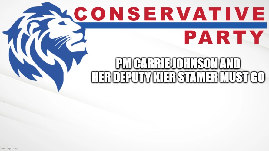 Conservative Party of Imgflip | PM CARRIE JOHNSON AND HER DEPUTY KIER STAMER MUST GO | image tagged in conservative party of imgflip | made w/ Imgflip meme maker