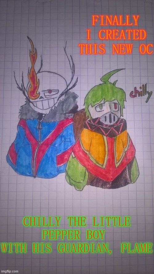 Try:8 Time:1 week | FINALLY I CREATED THIS NEW OC; CHILLY THE LITTLE PEPPER BOY 
WITH HIS GUARDIAN, FLAME | image tagged in chily with flamesans | made w/ Imgflip meme maker