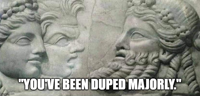Duped | "YOU'VE BEEN DUPED MAJORLY." | image tagged in ancient anti-liberal wisdom,stupid liberals,common sense,covid-19 | made w/ Imgflip meme maker