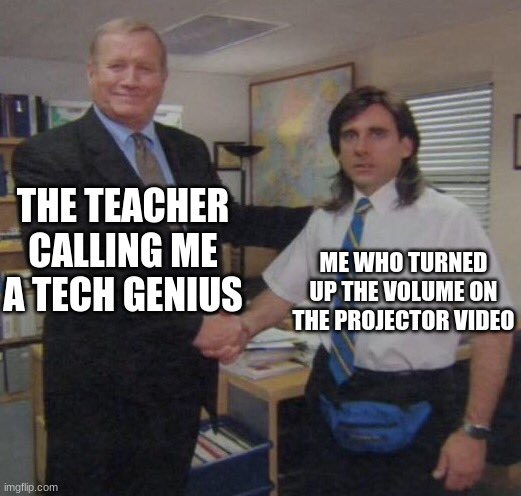 No title |  THE TEACHER CALLING ME A TECH GENIUS; ME WHO TURNED UP THE VOLUME ON THE PROJECTOR VIDEO | image tagged in the office congratulations,school,memes,funny,teacher,helpful | made w/ Imgflip meme maker